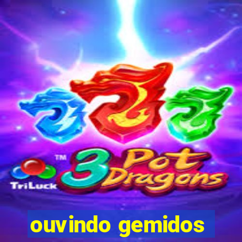 ouvindo gemidos